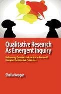 Qualitative Research as Emergent Inquiry: Reframing Qualitative Practice in Terms of Complex Responsive Processes