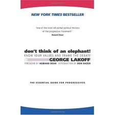 Don't Think of an Elephant!: Know Your Values and Frame the Debate--The Essential Guide for Progressives 1st (first) edition