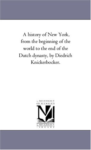 A History of New York, from the Beginning of the World to the End of the Dutch Dynasty, by Diedrich Knickerbocker.