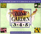 The ZONE GARDEN: A SUREFIRE GUIDE TO GARDENING IN ZONES 3, 4, 5