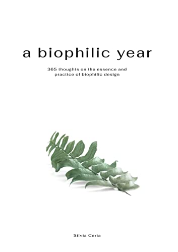 A biophilic year: 365 thoughts on the essence and practice of biophilic design