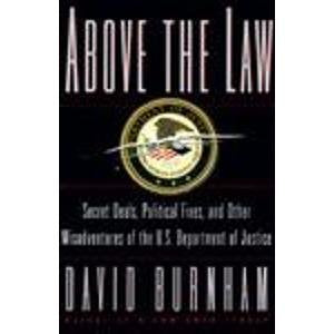 ABOVE THE LAW: Secret Deals, Political Fixes, and Other Misadventures of the U.S. Department of Justice