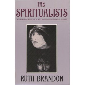 Spiritualists: The Passion for the Occult in the Nineteenth and Twentieth Centuries