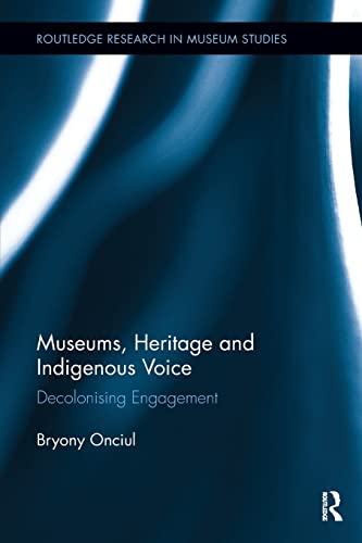 Museums, Heritage and Indigenous Voice: Decolonizing Engagement (Routledge Research in Museum Studies)