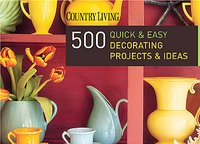 500 Quick & Easy Decorating Projects & Ideas