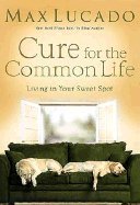 Cure for the Common Life::Living in Your Sweet Spot[Hardcover,2006]