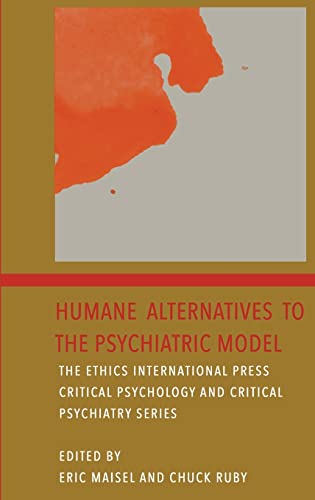 Humane Alternatives to the Psychiatric Model (The Ethics International Press Critical Psychology and Critical Psychiatry)