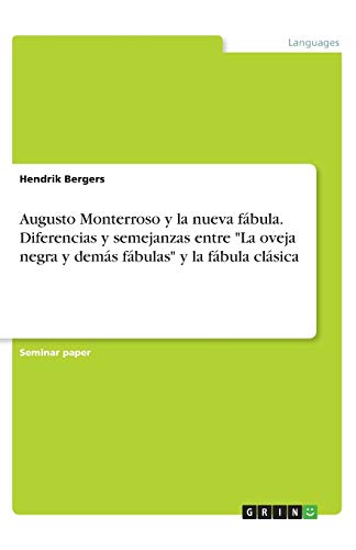 Augusto Monterroso y la nueva fbula. Diferencias y semejanzas entre La oveja negra y dems fbulas y la fbula clsica (Spanish Edition)