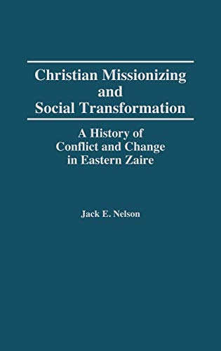 Christian Missionizing and Social Transformation: A History of Conflict and Change in Eastern Zaire