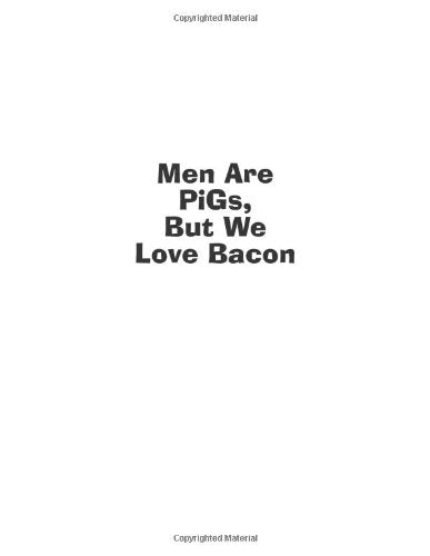 Men Are Pigs, But We Love Bacon: Not-So-Straight Answers from America's Most Outrageous Gay Sex Columnist