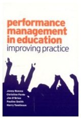 Performance Management in Education: Improving Practice (Published in association with the British Educational Leadership and Management Society)