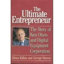 The Ultimate Entrepreneur: The Story of Ken Olsen and Digital Equipment Corporation
