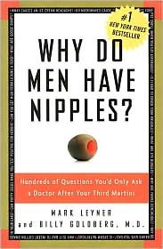 Why Do Men Have Nipples?: Hundreds of Questions You'd Only Ask a Doctor after Your Third Martini by Mark Leyner, Billy Goldberg