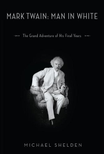 Mark Twain: Man in White: The Grand Adventure of His Final Years