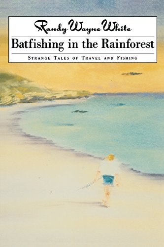 Batfishing in the Rainforest: Strange Tales of Travel and Fishing