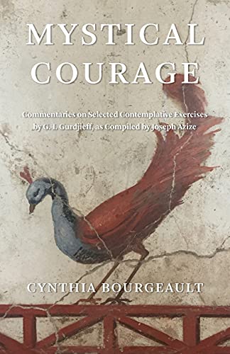 Mystical Courage: Commentaries on Selected Contemplative Exercises by G.I. Gurdjieff, as Compiled by Joseph Azize