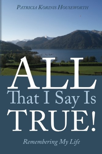 All That I Say Is True! Remembering My Life: A Memoir