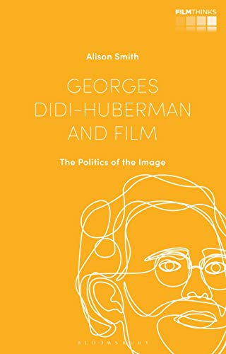 Georges Didi-Huberman and Film: The Politics of the Image (Film Thinks)