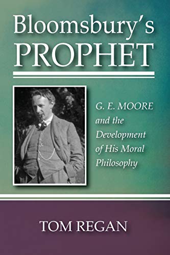 Bloomsbury's Prophet: G. E. Moore and the Development of His Moral Philosophy