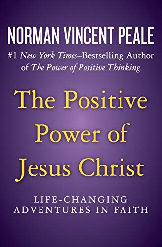 The Positive Power of Jesus Christ: Life-Changing Adventures in Faith