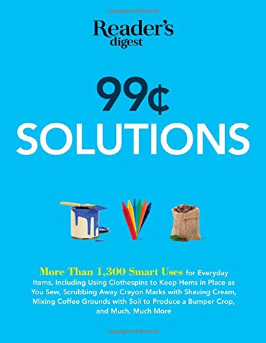 99 Cent Solutions: Over 1,300 Smart uses for everyday stuff including clothespins to keep hems in place as you sew, wiping down the fridge with tomato ... produce a bumper crop (Save Time, Save Money)