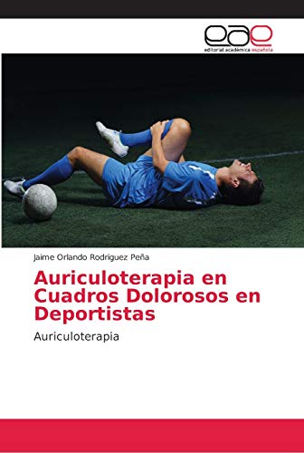 Auriculoterapia en Cuadros Dolorosos en Deportistas: Auriculoterapia (Spanish Edition)