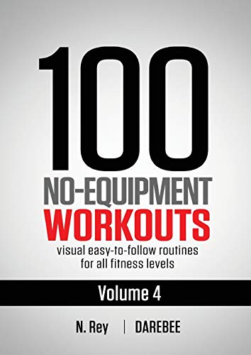 100 No-Equipment Workouts Vol. 4: Easy to Follow Darebee Home Workout Routines with Visual Guides for All Fitness Levels