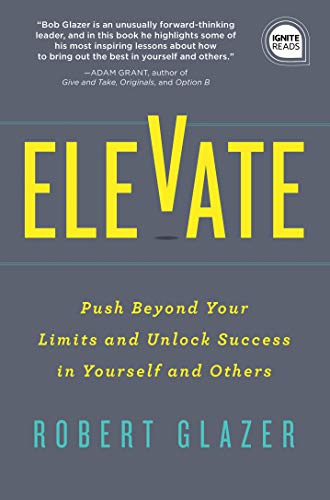Elevate: Push Beyond Your Limits and Unlock Success in Yourself and Others (Motivational Leadership, Self-Help Book) (Ignite Reads)