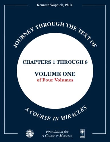 Journey through the Text of A Course in Miracles: Chapters 1 through 8, Volume One of Four-Volumes