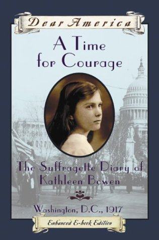 A Time For Courage: The Suffragette Diary of Kathleen Bowen, Washington D.C., 1917 (Dear America)