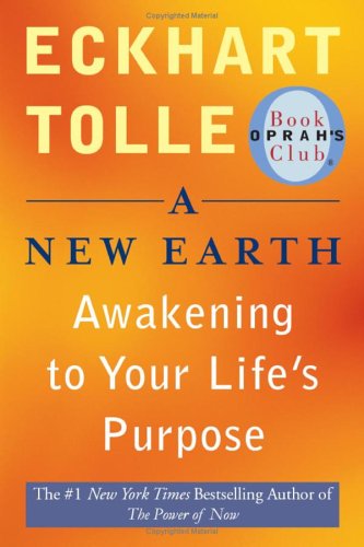 A New Earth: Awakening to Your Life's Purpose (Oprah's Book Club, Selection 61)