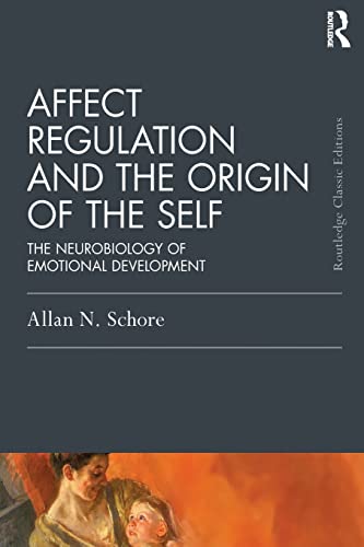 Affect Regulation and the Origin of the Self: The Neurobiology of Emotional Development (Psychology Press & Routledge Classic Editions)