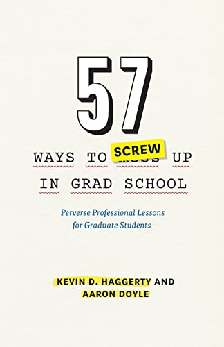 57 Ways to Screw Up in Grad School: Perverse Professional Lessons for Graduate Students (Chicago Guides to Academic Life)