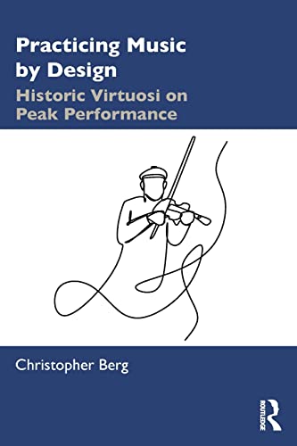 Practicing Music by Design: Historic Virtuosi on Peak Performance