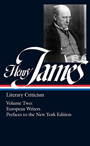 Henry James: Literary Criticism French Writers; Other European Writers; The Prefaces to the New York Edition