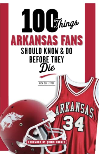 100 Things Arkansas Fans Should Know & Do Before They Die (100 Things...Fans Should Know)