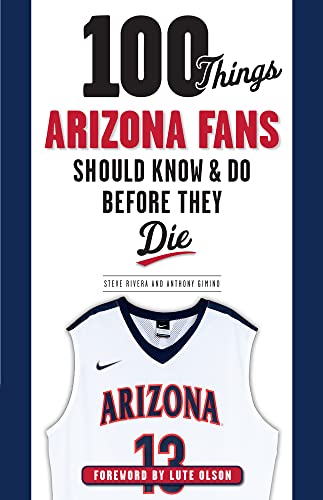 100 Things Arizona Fans Should Know & Do Before They Die (100 Things...Fans Should Know)