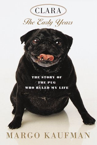Clara: The Early Years: The Story of the Pug Who Ruled My Life