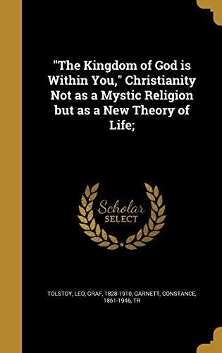 "The Kingdom of God is Within You," Christianity Not as a Mystic Religion but as a New Theory of Life;