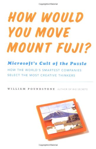 How Would You Move Mount Fuji? Microsoft's Cult of the Puzzle - How the World's Smartest Company Selects the Most Creative Thinkers