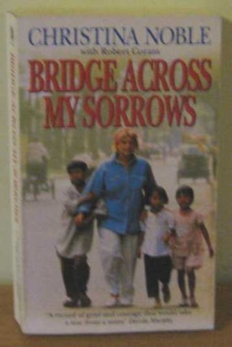 Bridge Across My Sorrows. The Christina Noble Story.