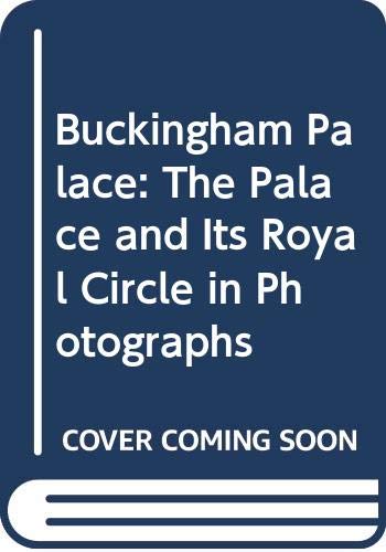 Buckingham Palace: The Palace and Its Royal Circle in Photographs