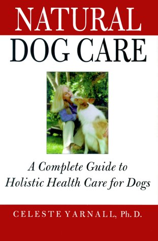 Natural Dog Care: A Complete Guide to Holistic Health Care for Dogs