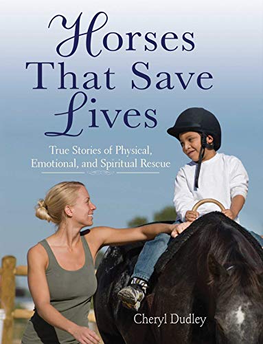 Horses That Saved Lives: True Stories of Physical, Emotional, and Spiritual Rescue