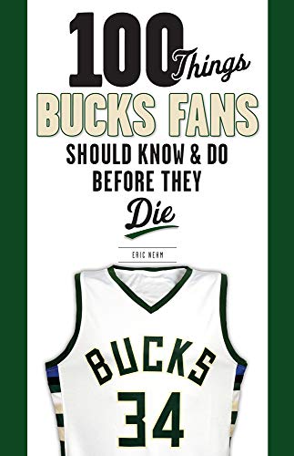 100 Things Bucks Fans Should Know & Do Before They Die (100 Things...Fans Should Know)