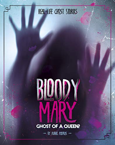 Bloody Mary: Ghost of a Queen? (Real-Life Ghost Stories)