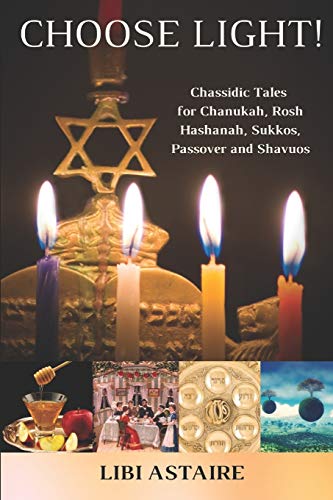 Choose Light!: Chassidic Tales for Chanukah, Rosh Hashanah, Sukkos, Passover & Shavuos (Chassidic Tales for the Jewish Holidays)