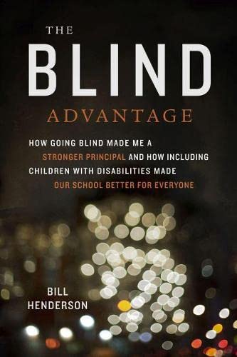 The Blind Advantage: How Going Blind Made Me a Stronger Principal and How Including Children with Disabilities Made Our School Better for Everyone