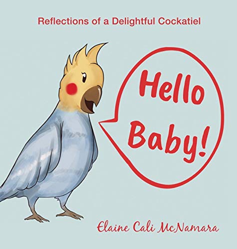 Hello Baby!: Reflections of a Delightful Cockatiel