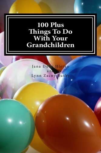 100 Plus Things To Do With Your Grandchildren: A How-To Guide For Grandparents, By Grandparents (Fun With Grandchildren)
